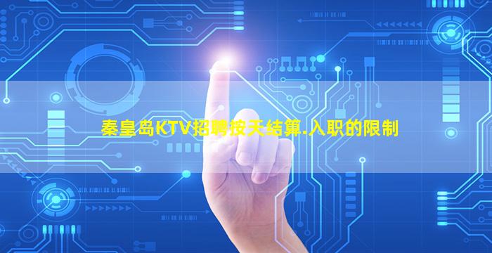 秦皇岛KTV招聘按天结算.入职的限制